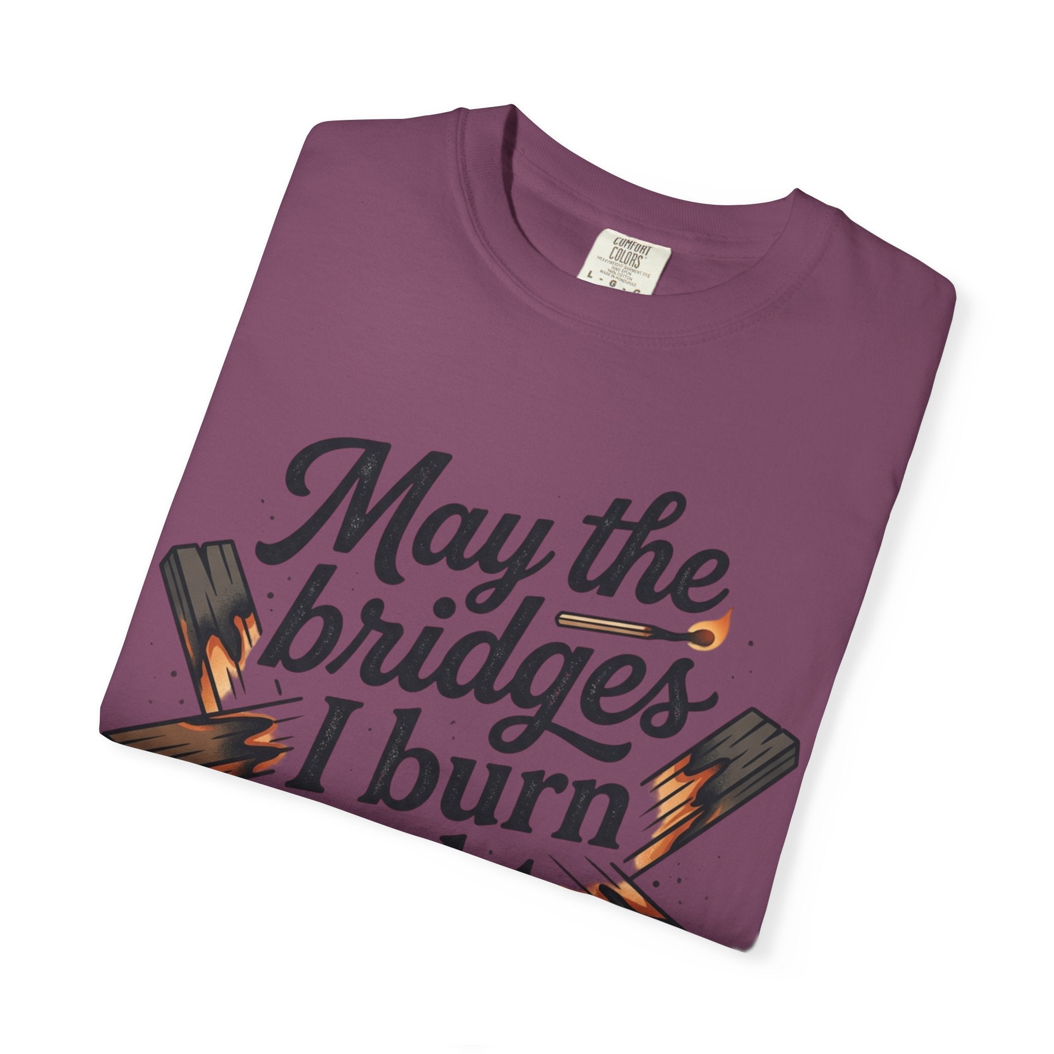 T-Shirt — "May the bridges I burn light my way" Graphic Tee