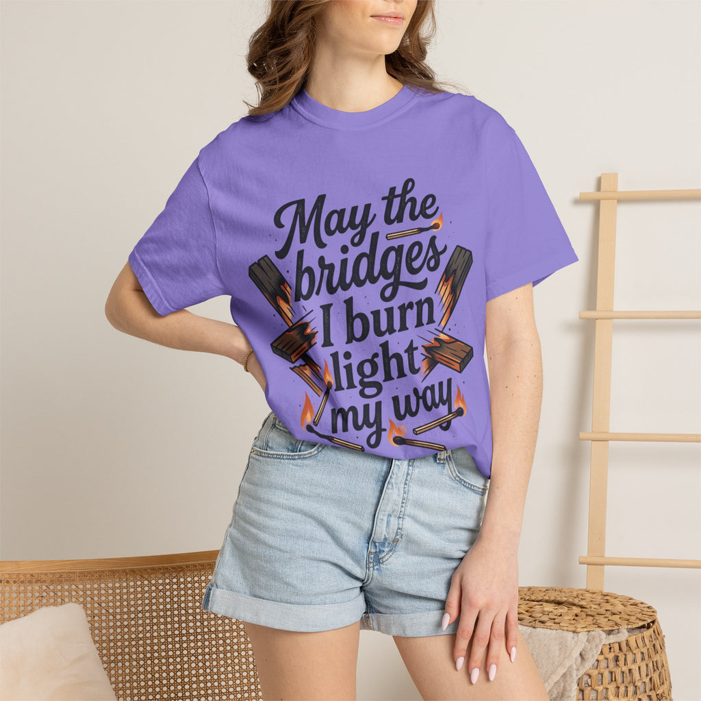 T-Shirt — "May the bridges I burn light my way" Graphic Tee