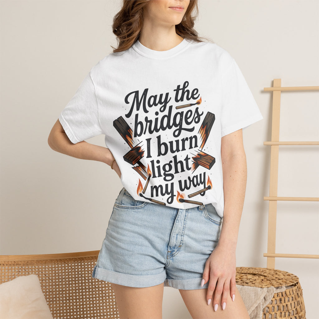 T-Shirt — "May the bridges I burn light my way" Graphic Tee