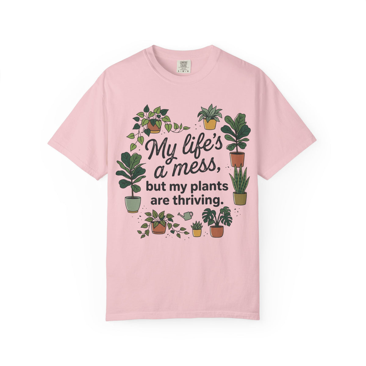 My Life's a Mess But My Plants Are Thriving T-Shirt