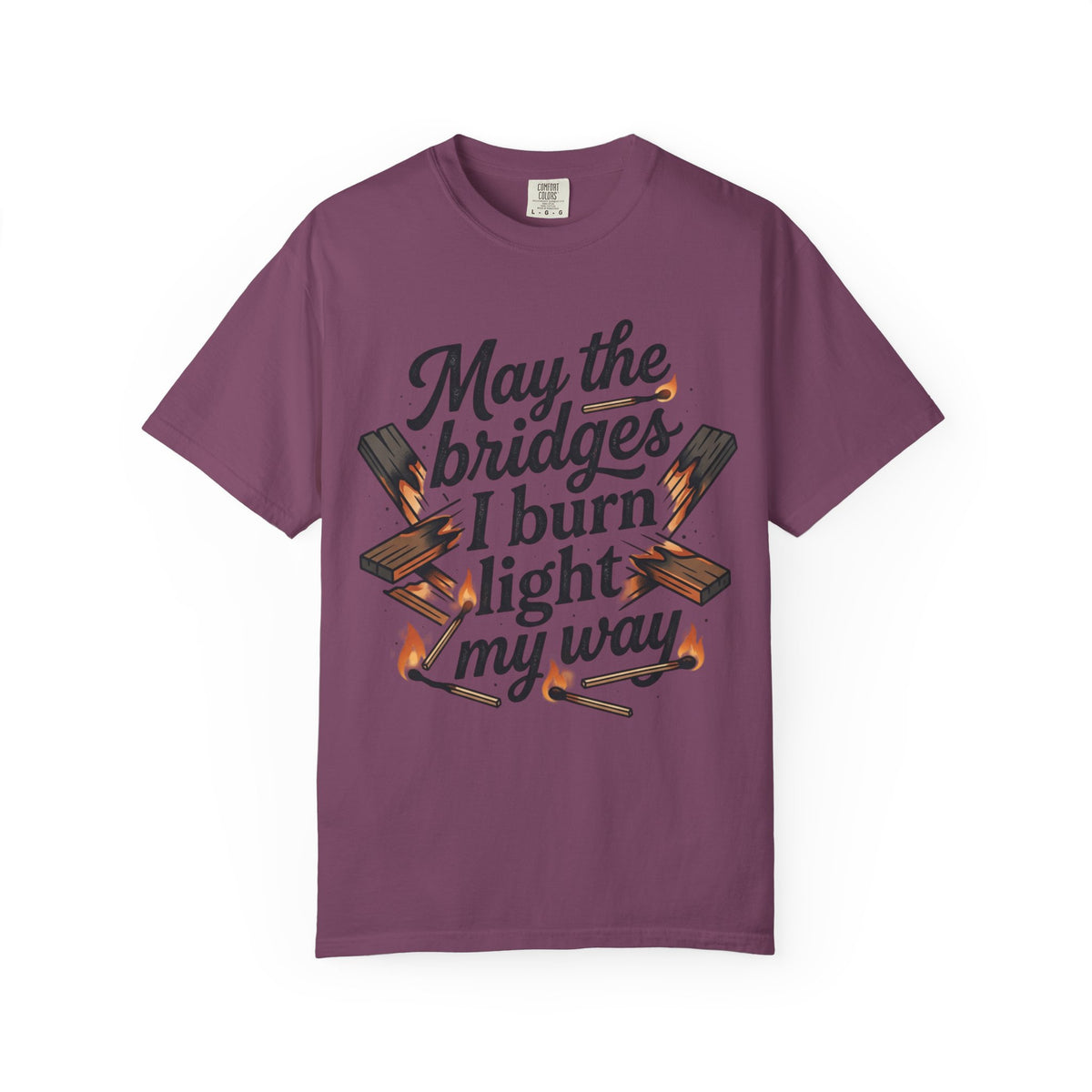 T-Shirt — "May the bridges I burn light my way" Graphic Tee