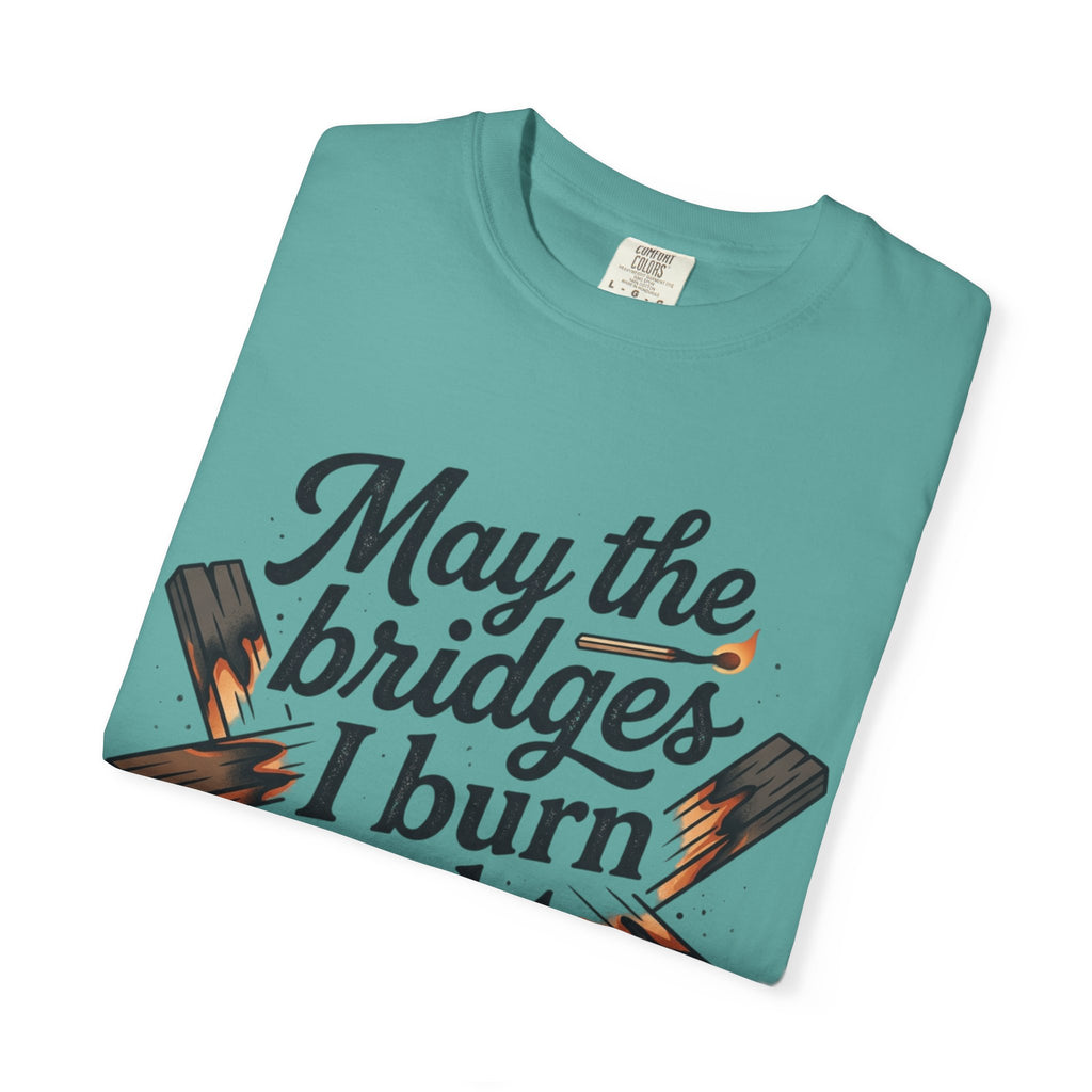 T-Shirt — "May the bridges I burn light my way" Graphic Tee