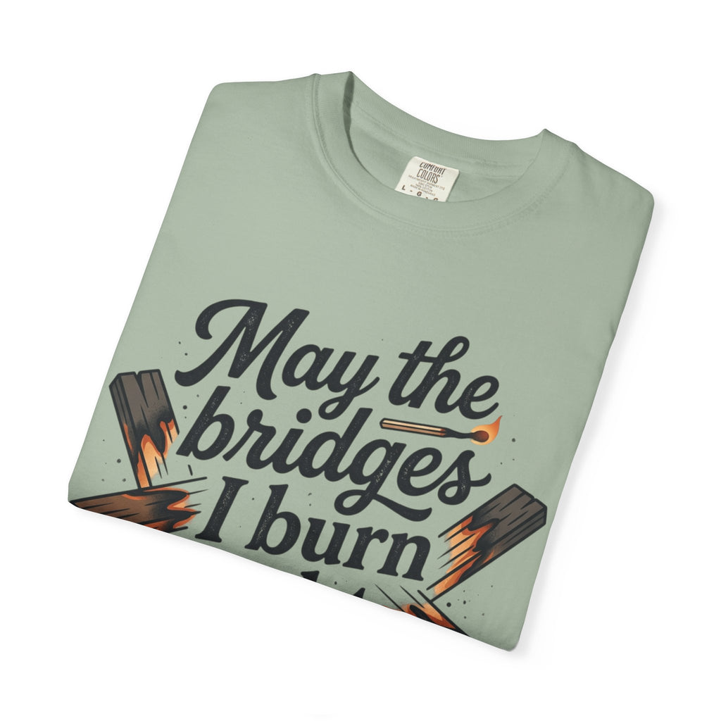 T-Shirt — "May the bridges I burn light my way" Graphic Tee