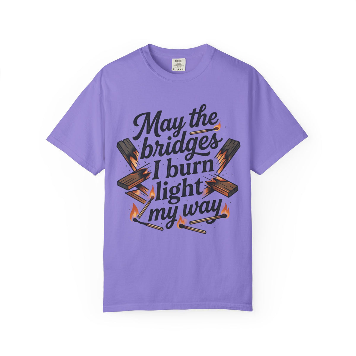 T-Shirt — "May the bridges I burn light my way" Graphic Tee