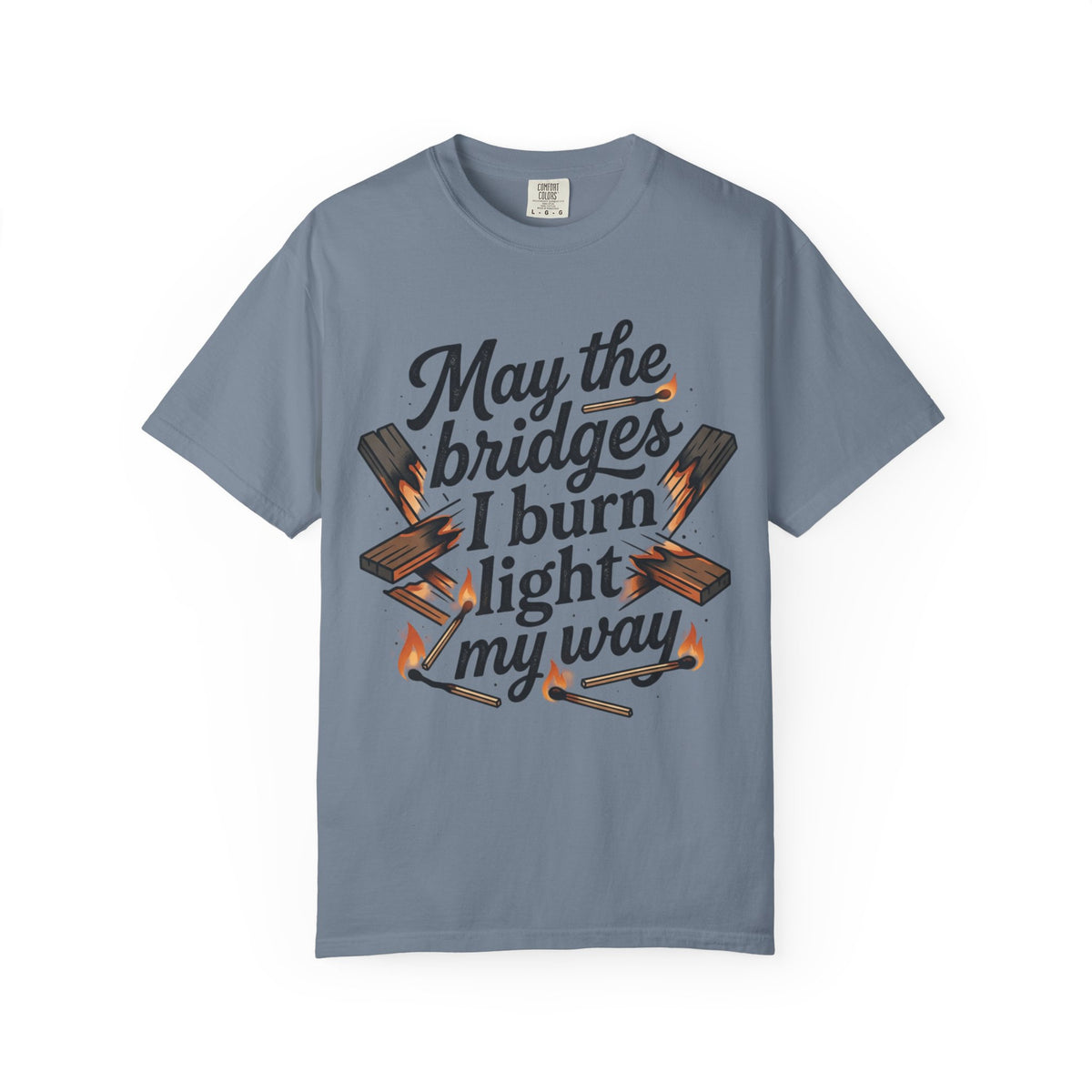T-Shirt — "May the bridges I burn light my way" Graphic Tee