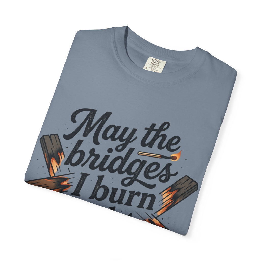 T-Shirt — "May the bridges I burn light my way" Graphic Tee