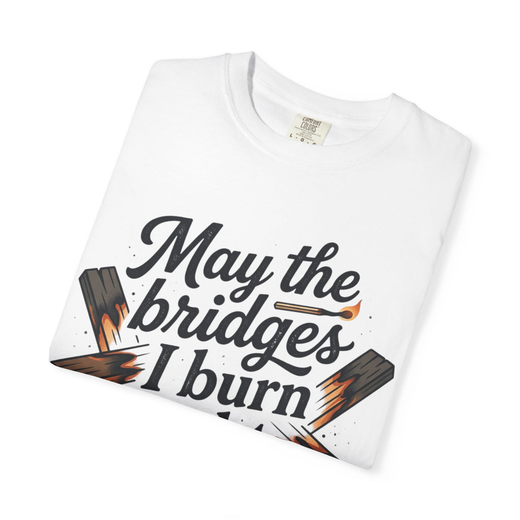 T-Shirt — "May the bridges I burn light my way" Graphic Tee