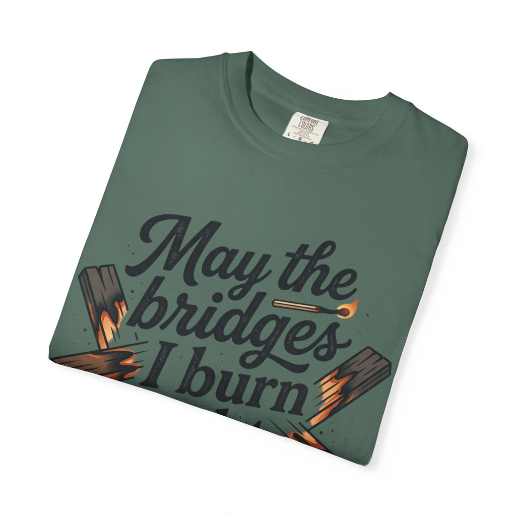 T-Shirt — "May the bridges I burn light my way" Graphic Tee