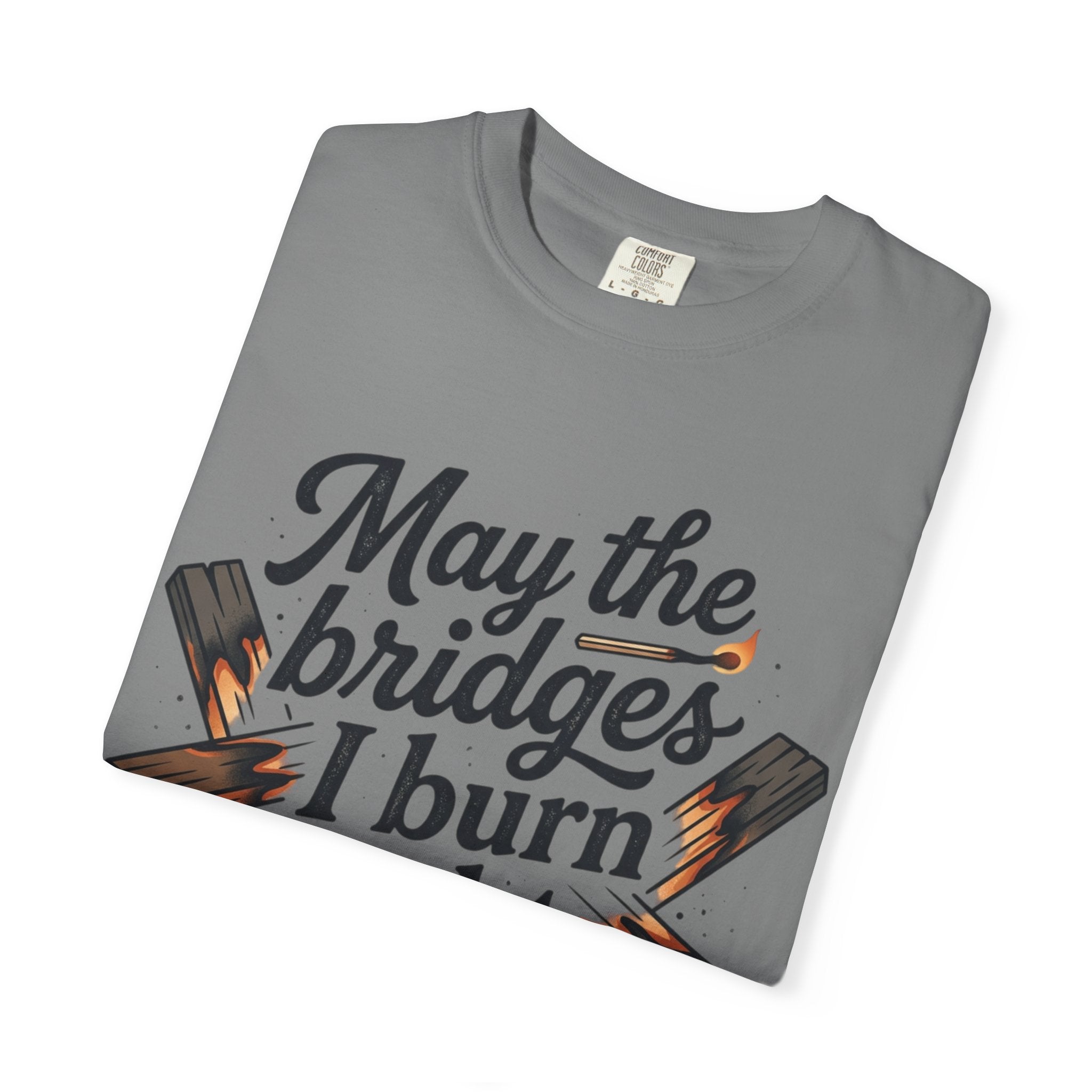 T-Shirt — "May the bridges I burn light my way" Graphic Tee