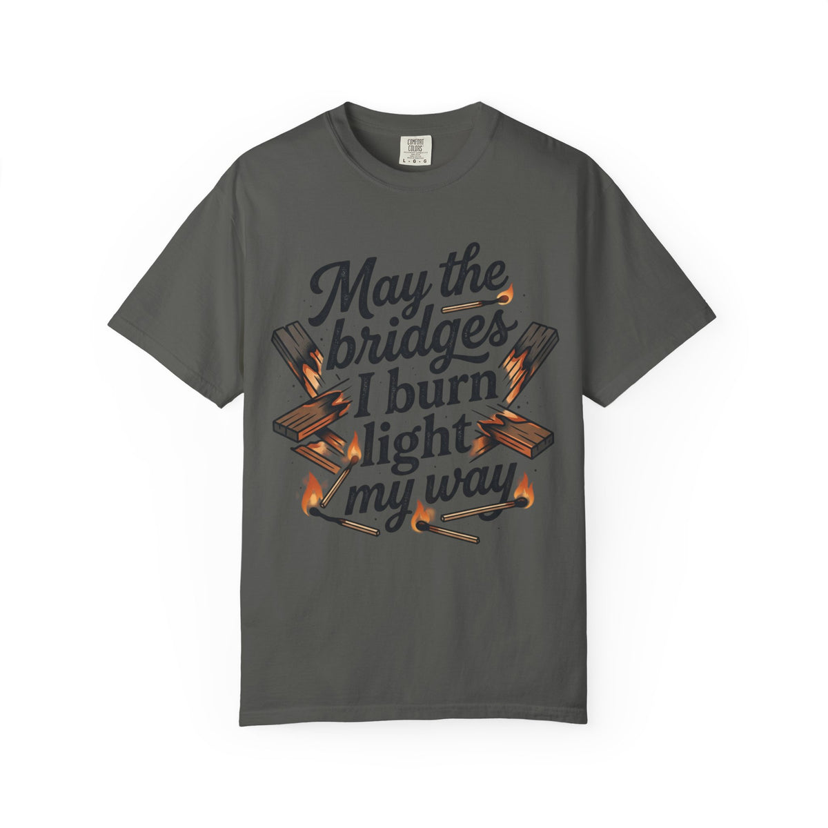 T-Shirt — "May the bridges I burn light my way" Graphic Tee