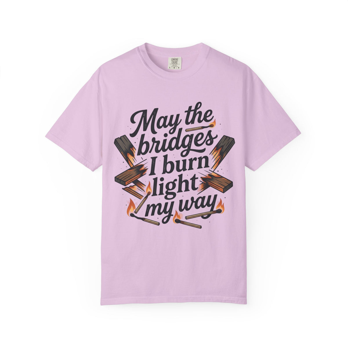 T-Shirt — "May the bridges I burn light my way" Graphic Tee