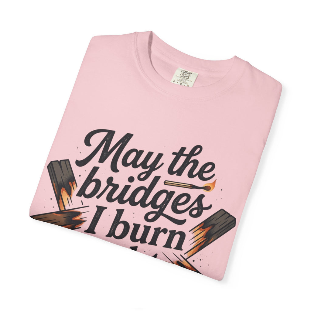 T-Shirt — "May the bridges I burn light my way" Graphic Tee