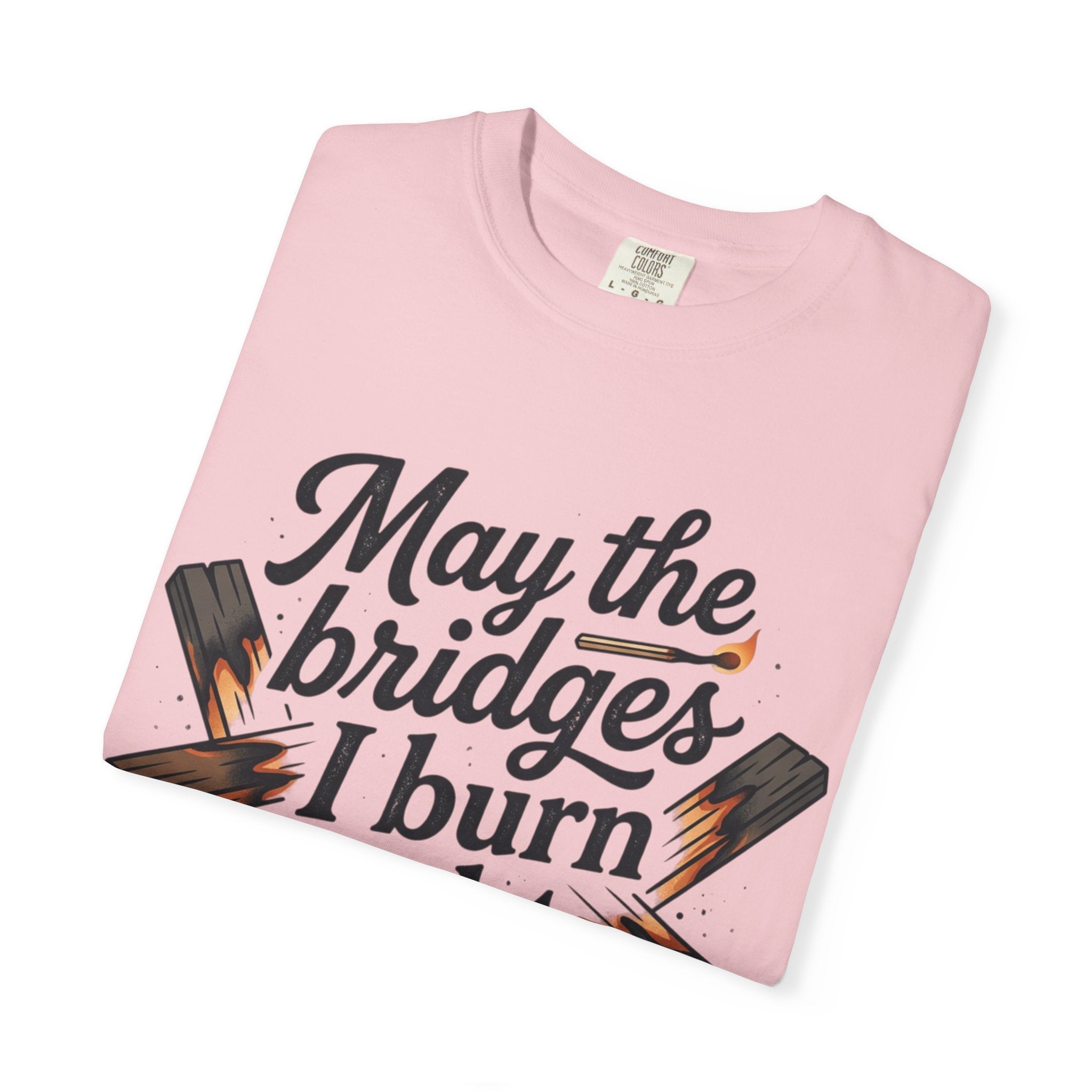 T-Shirt — "May the bridges I burn light my way" Graphic Tee