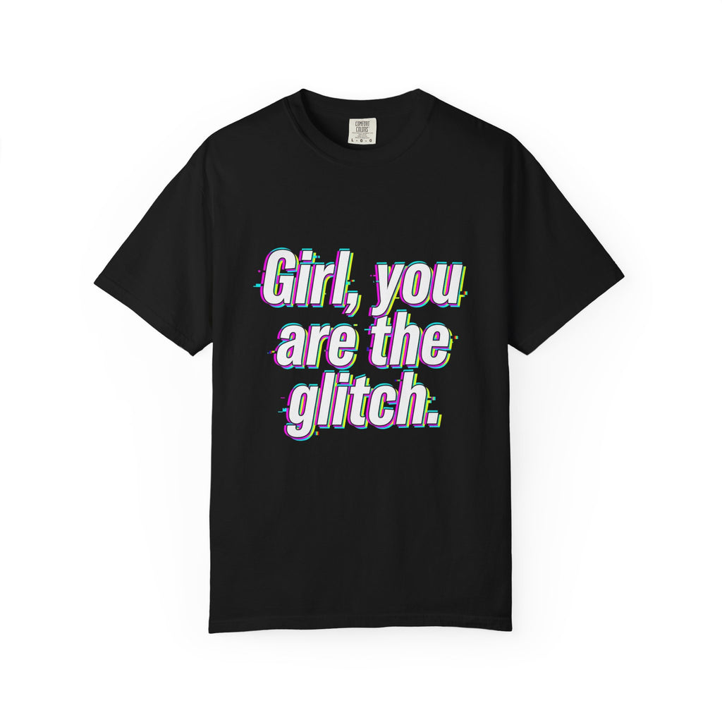 T-Shirt — “Girl, You Are the Glitch” Retro Glitch Text Tee