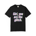 T-Shirt — “Girl, You Are the Glitch” Retro Glitch Text Tee