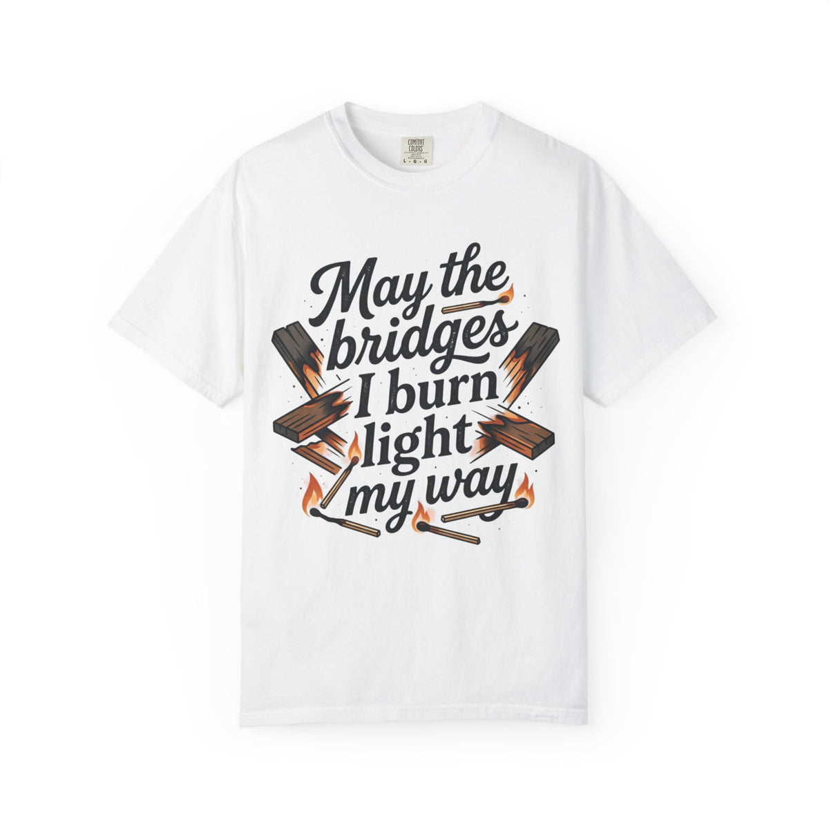 T-Shirt — "May the bridges I burn light my way" Graphic Tee