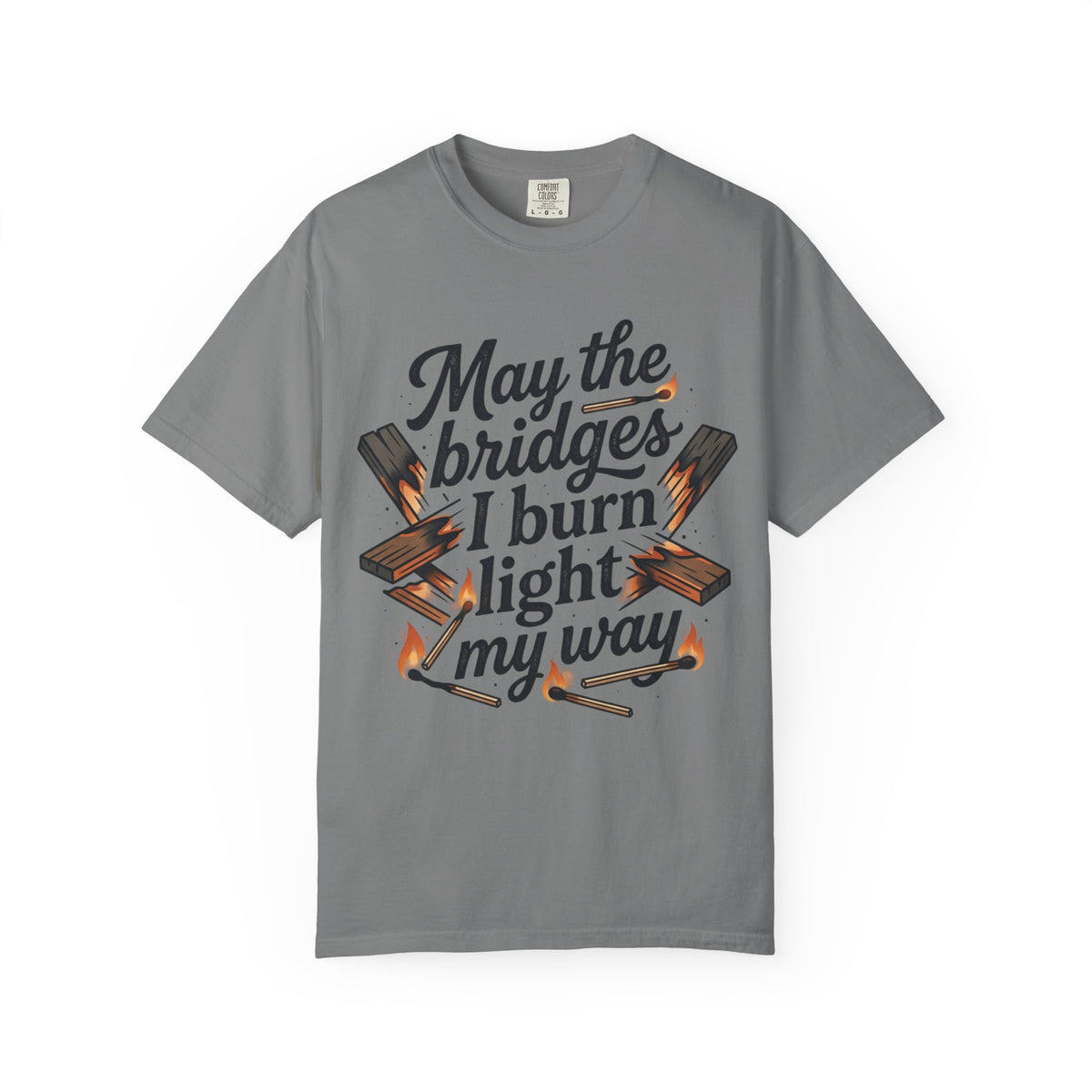 T-Shirt — "May the bridges I burn light my way" Graphic Tee