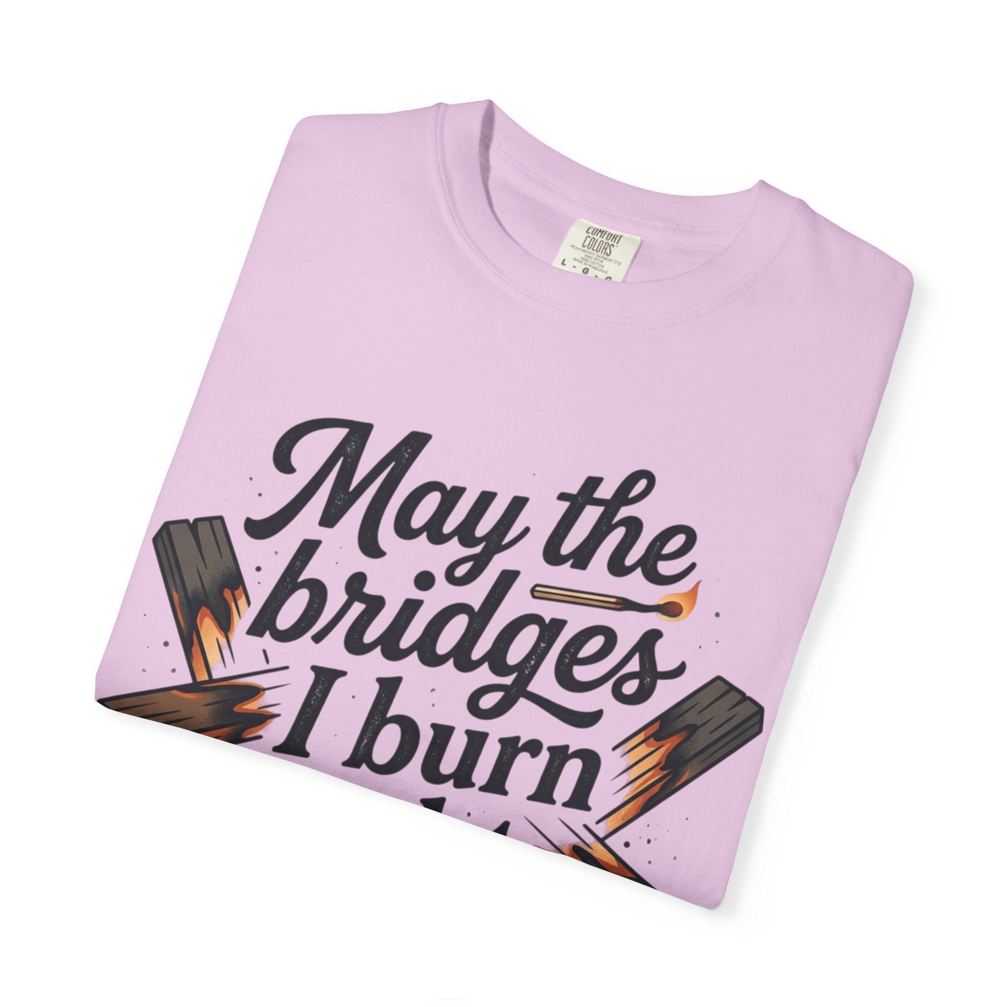 T-Shirt — "May the bridges I burn light my way" Graphic Tee