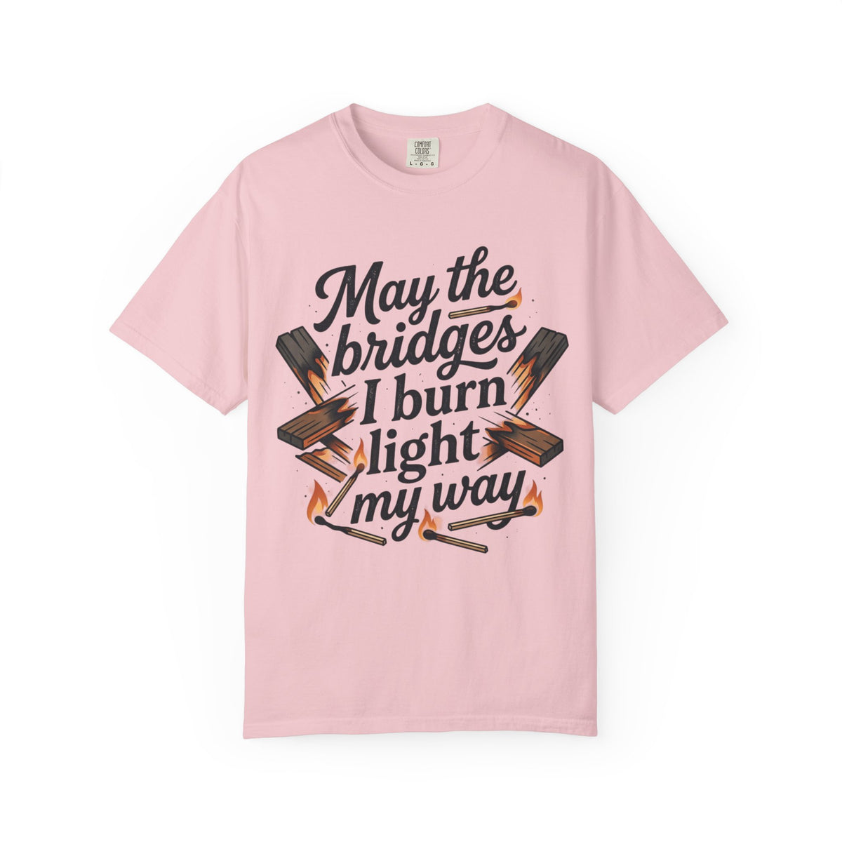 T-Shirt — "May the bridges I burn light my way" Graphic Tee