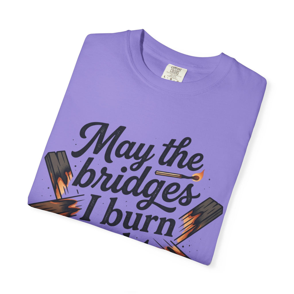 T-Shirt — "May the bridges I burn light my way" Graphic Tee
