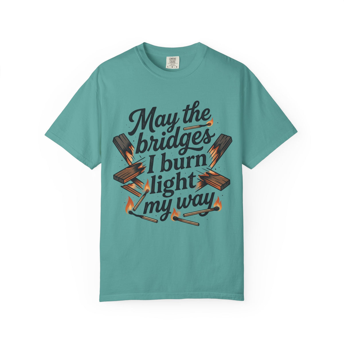 T-Shirt — "May the bridges I burn light my way" Graphic Tee