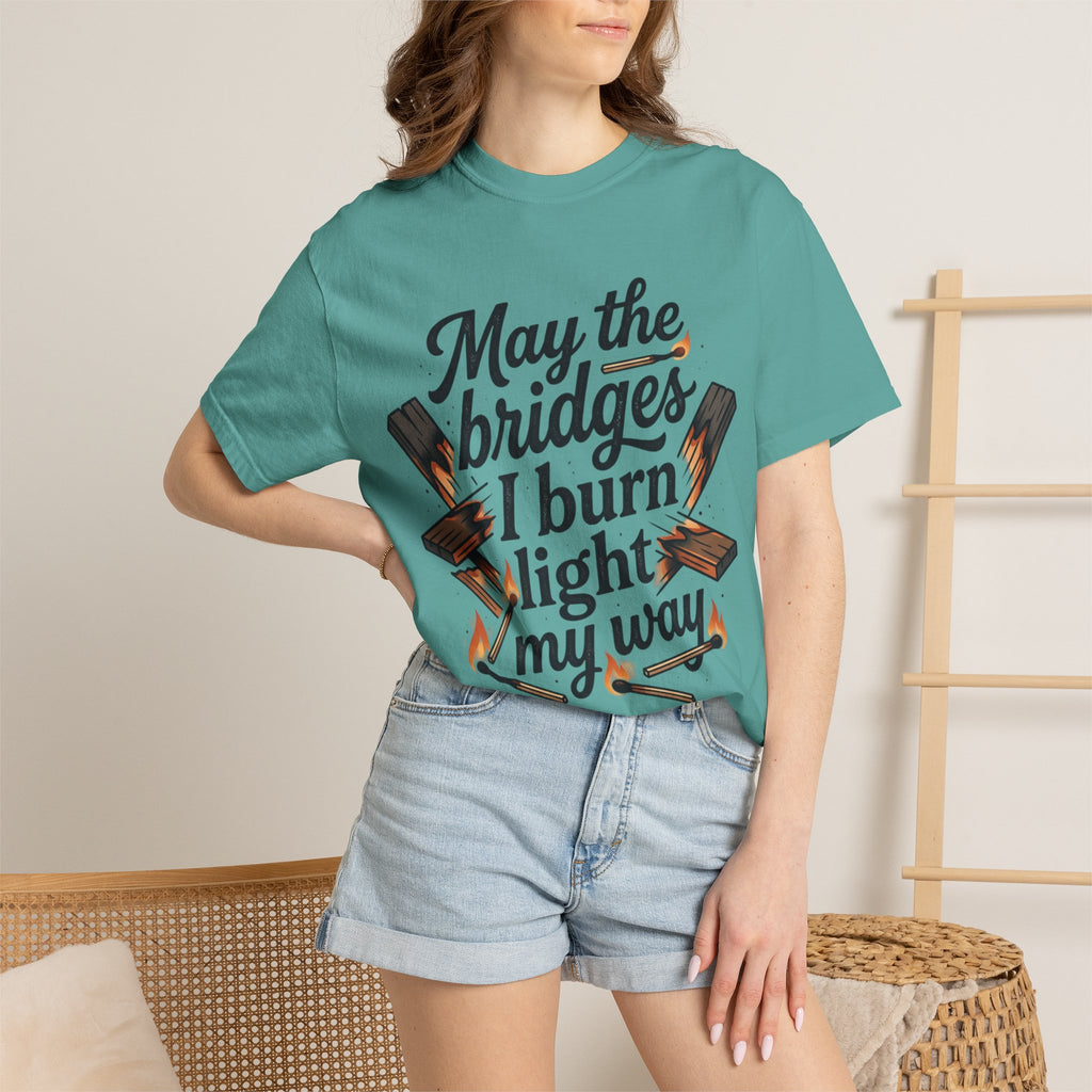 T-Shirt — "May the bridges I burn light my way" Graphic Tee