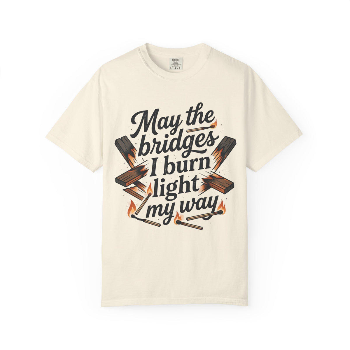 T-Shirt — "May the bridges I burn light my way" Graphic Tee