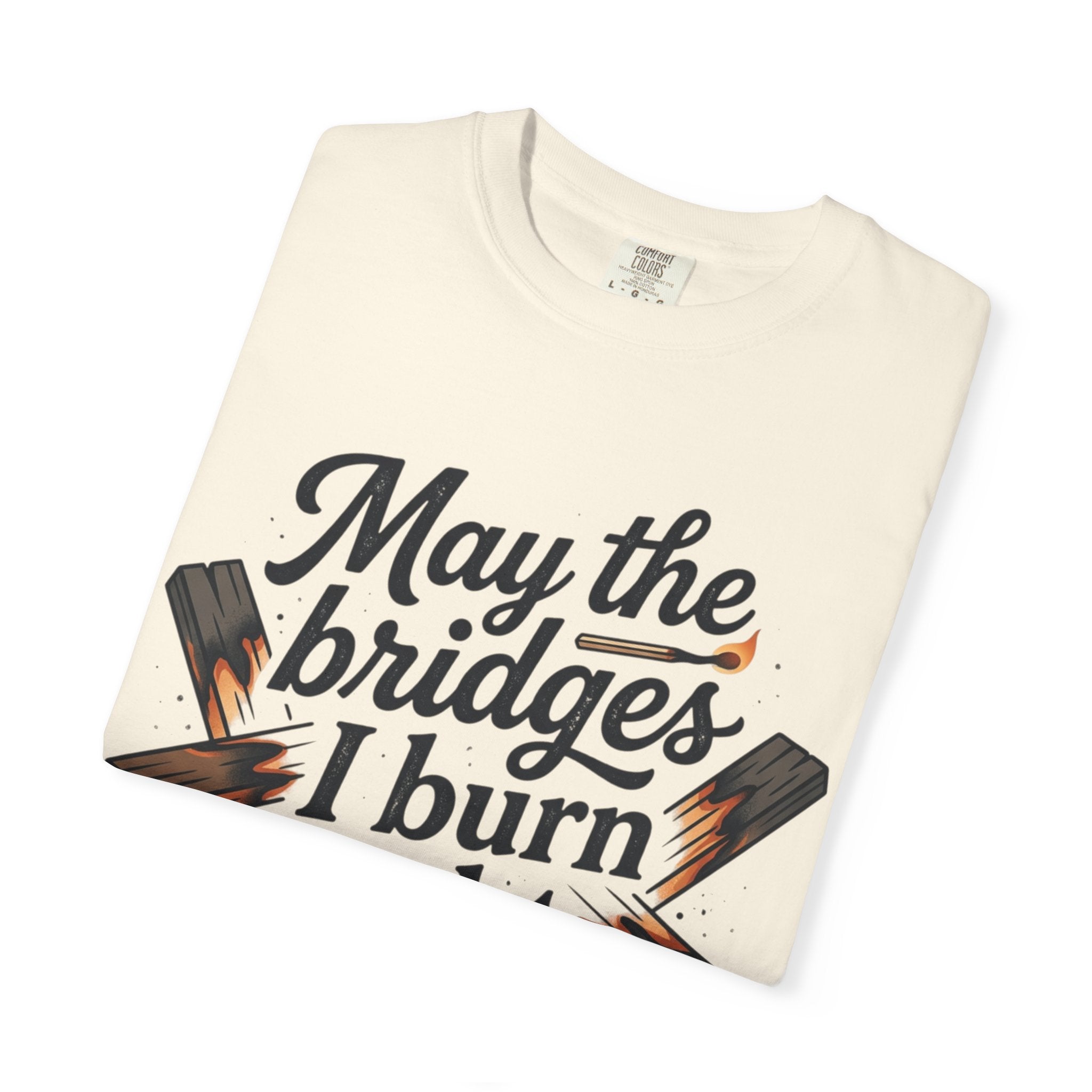 T-Shirt — "May the bridges I burn light my way" Graphic Tee