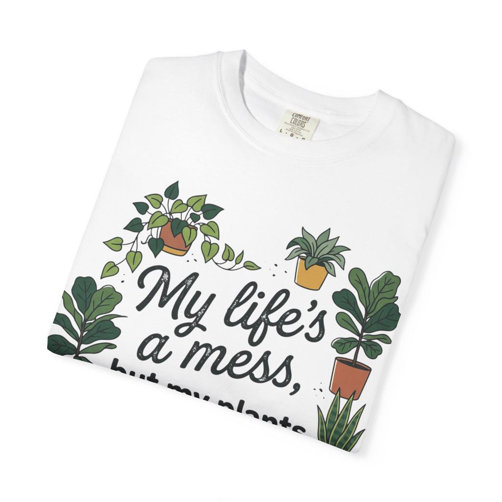My Life's a Mess But My Plants Are Thriving T-Shirt