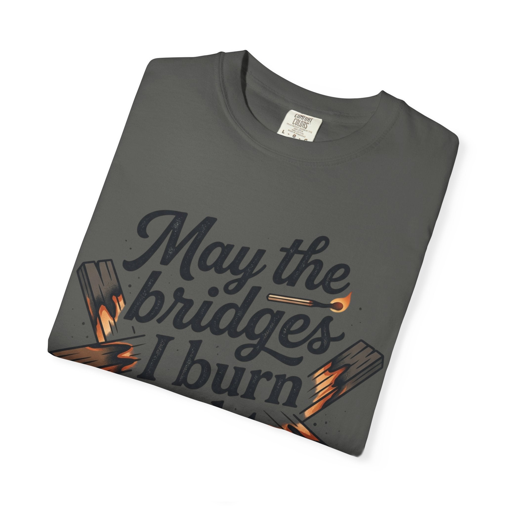 T-Shirt — "May the bridges I burn light my way" Graphic Tee